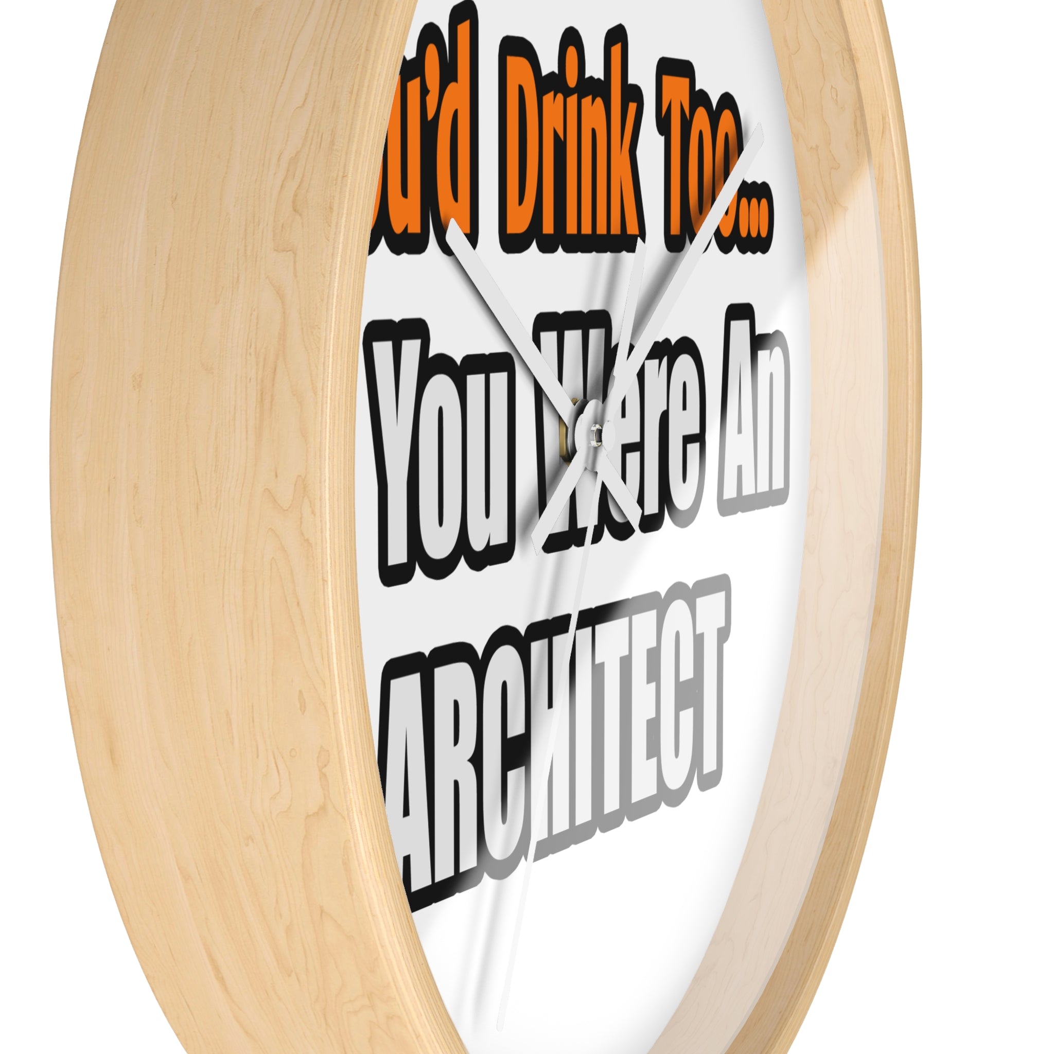 You'd Drink Too...Architect - Wall Clock