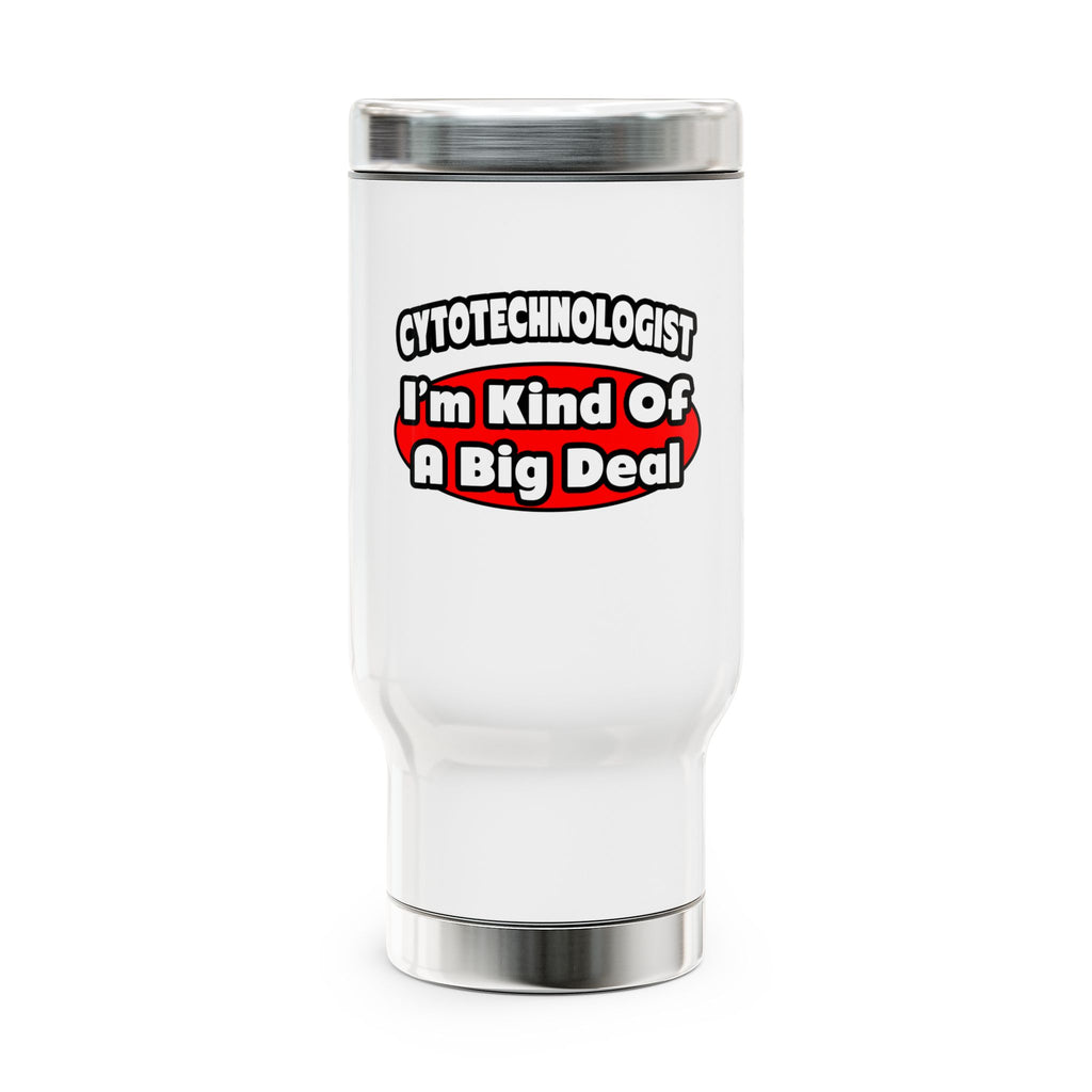 Cytotechnologist ... Big Deal - Stainless Steel Travel Mug with Handle, 14oz