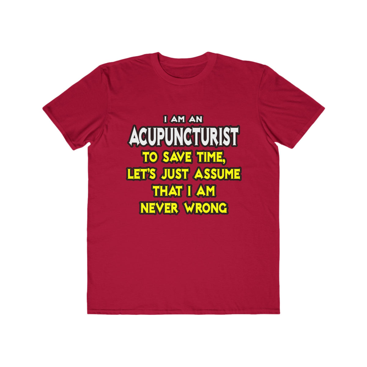 Acupuncturist .. Assume I Am Never Wrong - Men's Lightweight Fashion Tee