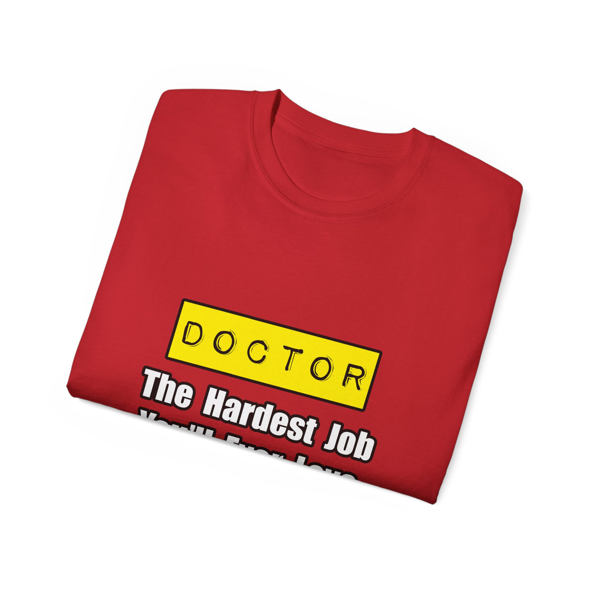 Doctor...Hardest Job You'll Ever Love - Unisex Ultra Cotton Tee