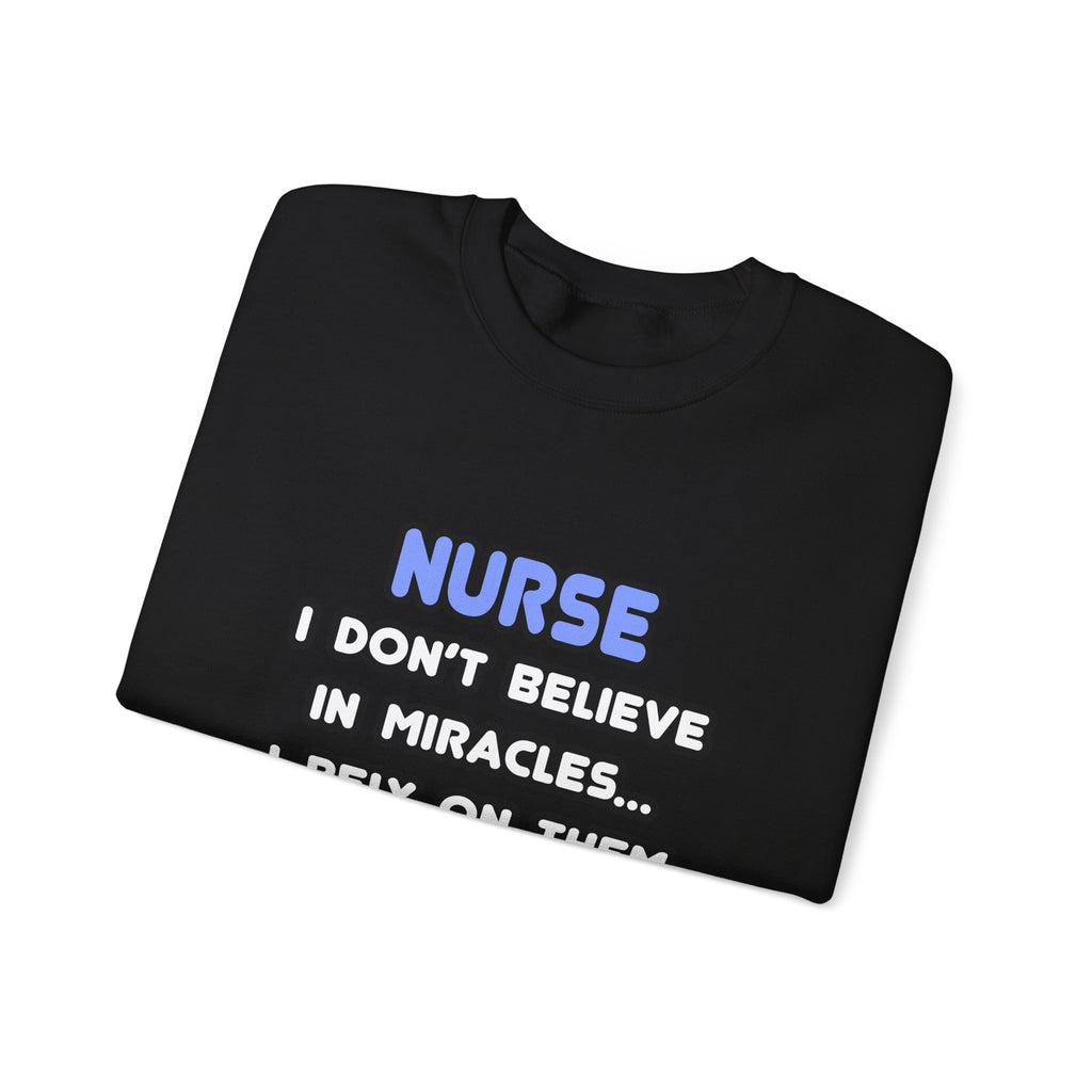 Nurse Crewneck Sweatshirt - "I Don't Believe in Miracles... I Rely on Them"