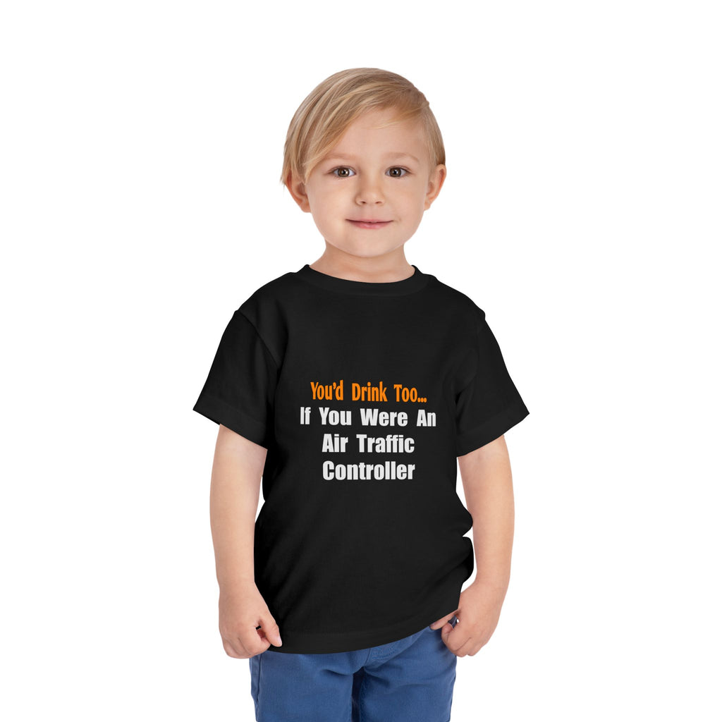 You'd Drink Too...Air Traffic Controller - Toddler Short Sleeve Tee
