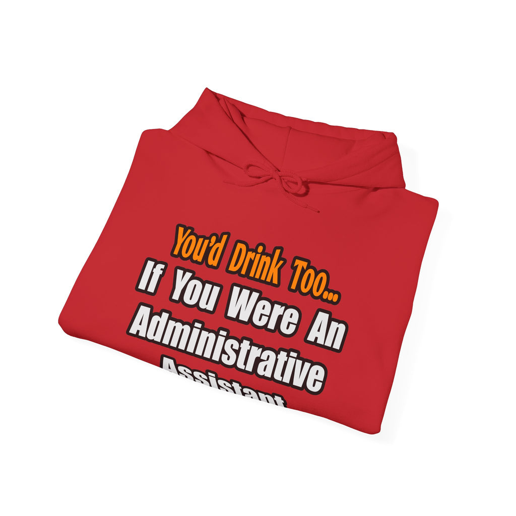 You'd Drink Too...Administrative Assistant - Unisex Heavy Blend™ Hooded Sweatshirt