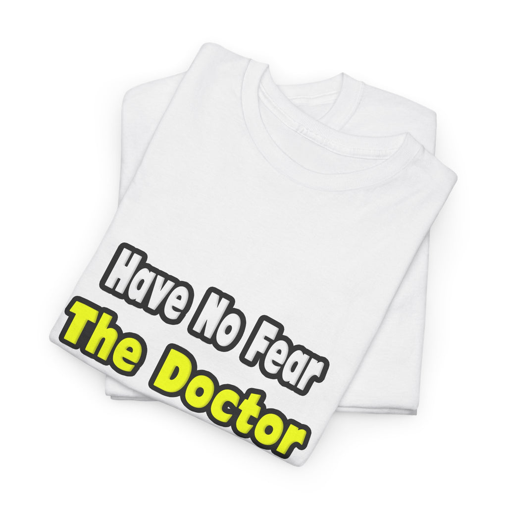 No Fear, The Doctor Is Here - Unisex Heavy Cotton Tee