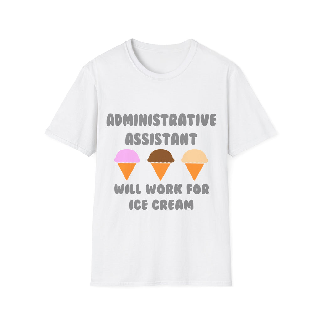 Administrative Asst ... Will Work For Ice Cream - Unisex Softstyle T-Shirt