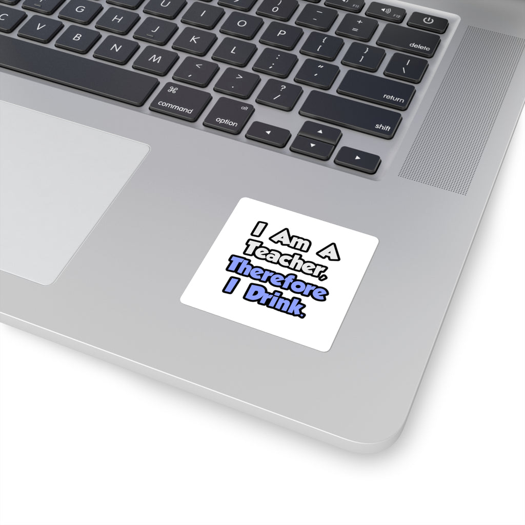 I Am A Teacher, Therefore I Drink - Square Stickers