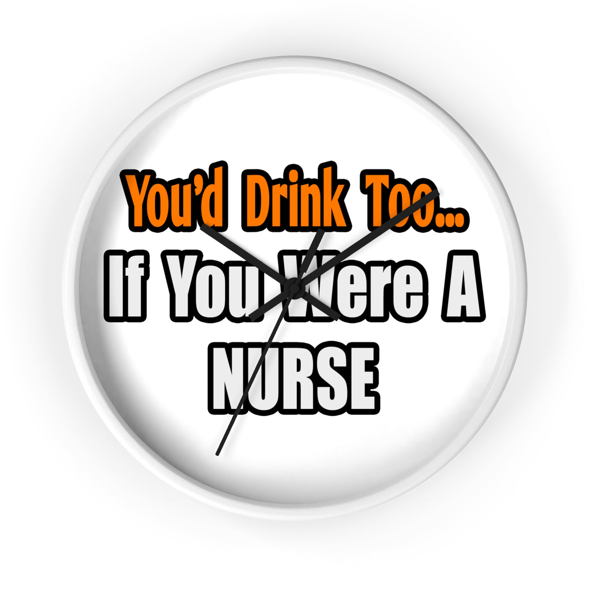 You'd Drink Too...Nurse - Wall Clock