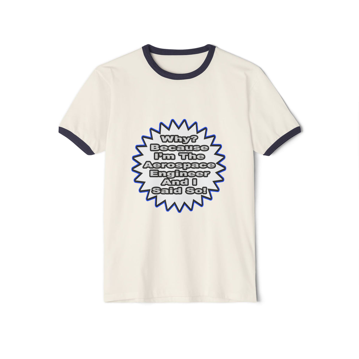 Aerospace Engineer...Because I Said So - Unisex Cotton Ringer T-Shirt
