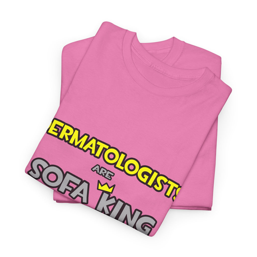 Dermatologists Are Sofa King Cool - Unisex Heavy Cotton Tee
