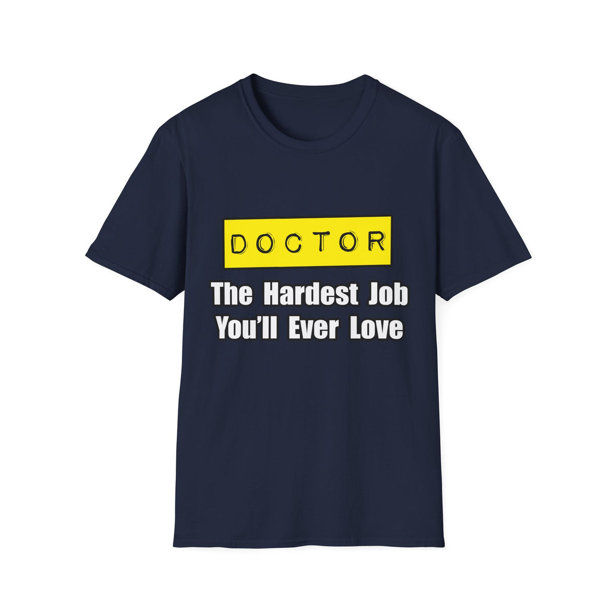 Doctor...Hardest Job You'll Ever Love - Unisex Softstyle T-Shirt