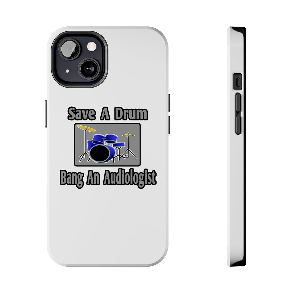 Save a Drum...Bang an Audiologist - Tough Phone Cases