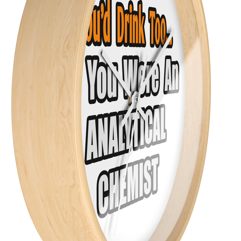 You'd Drink Too...Analytical Chemist - Wall Clock