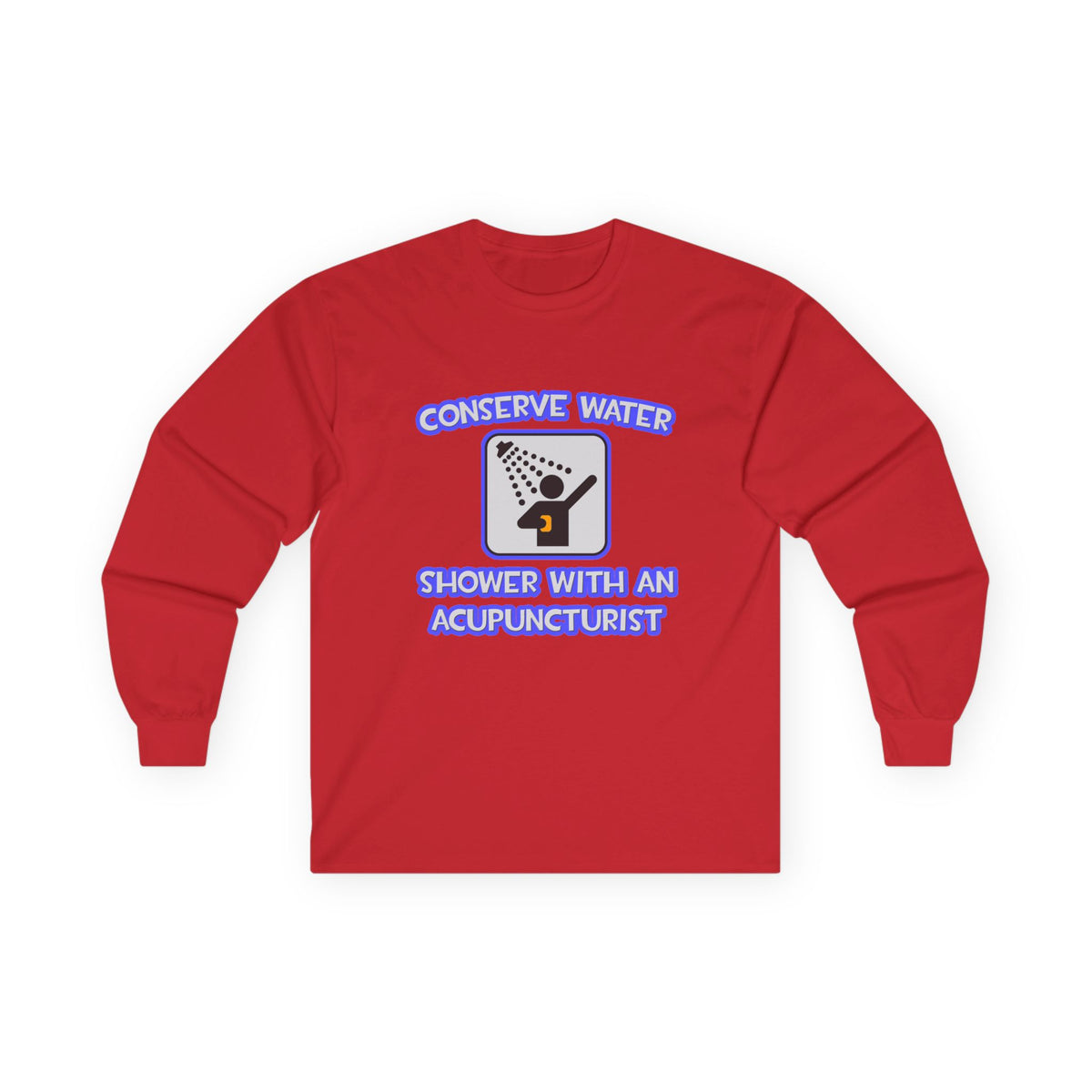 Conserve Water .. Shower With a Acupuncturist - Unisex Ultra Cotton Long Sleeve Tee
