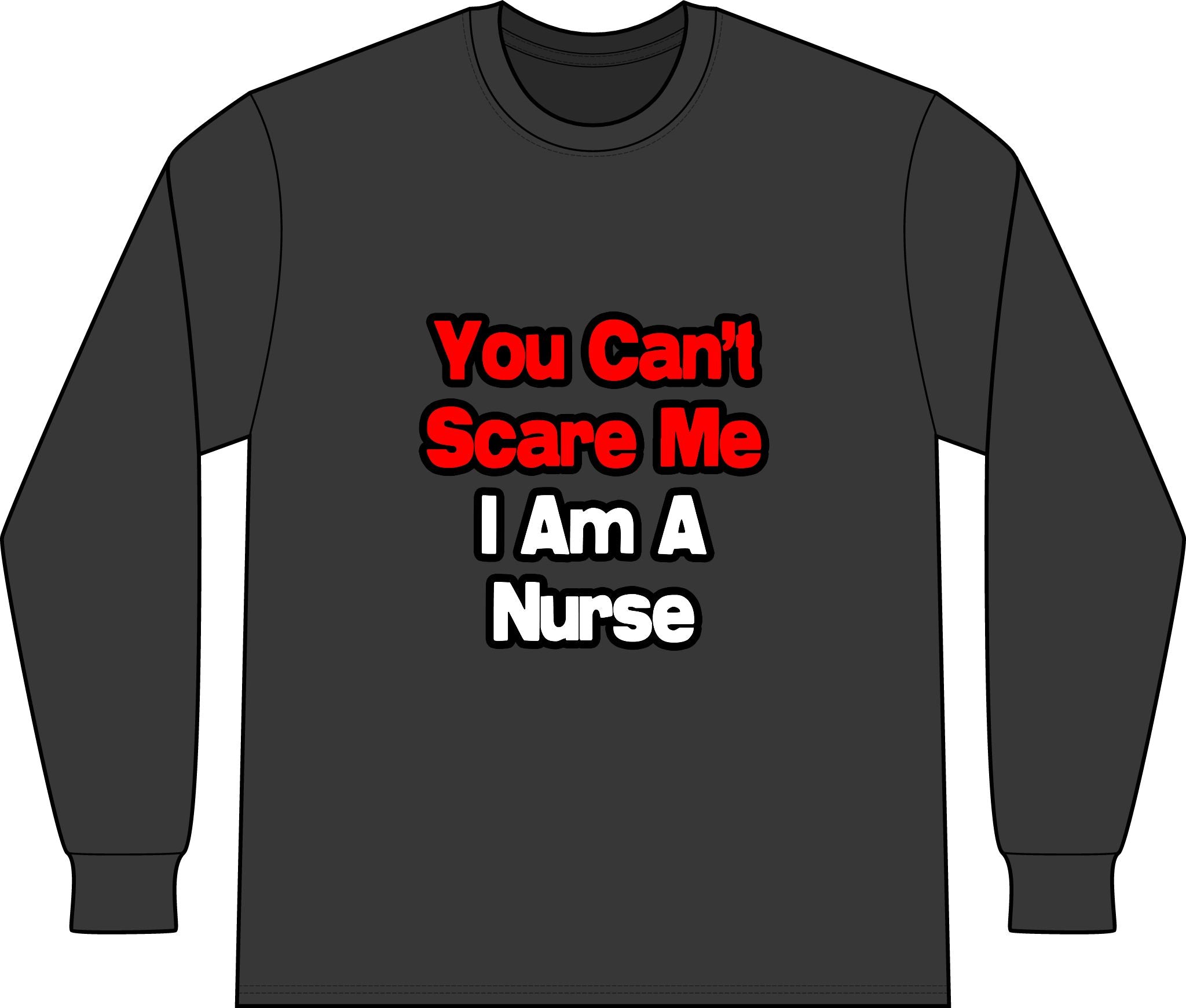 You Can't Scare Me...Nurse - Unisex Long Sleeve T-Shirt