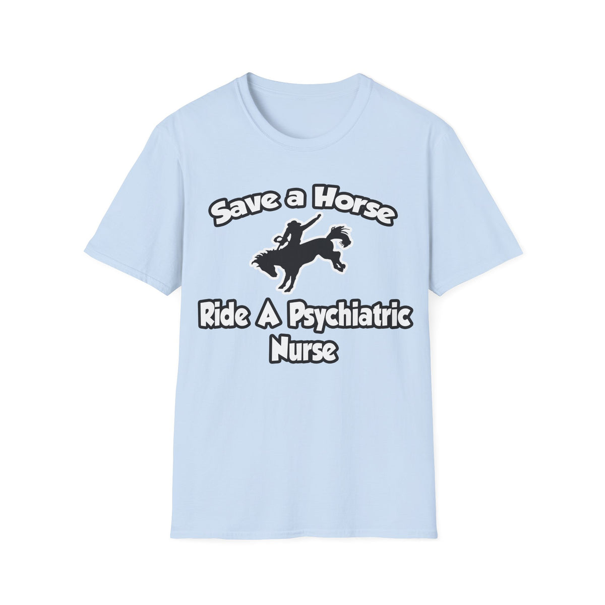 Save a Horse, Ride a Psychiatric Nurse - Unisex Softstyle T-Shirt