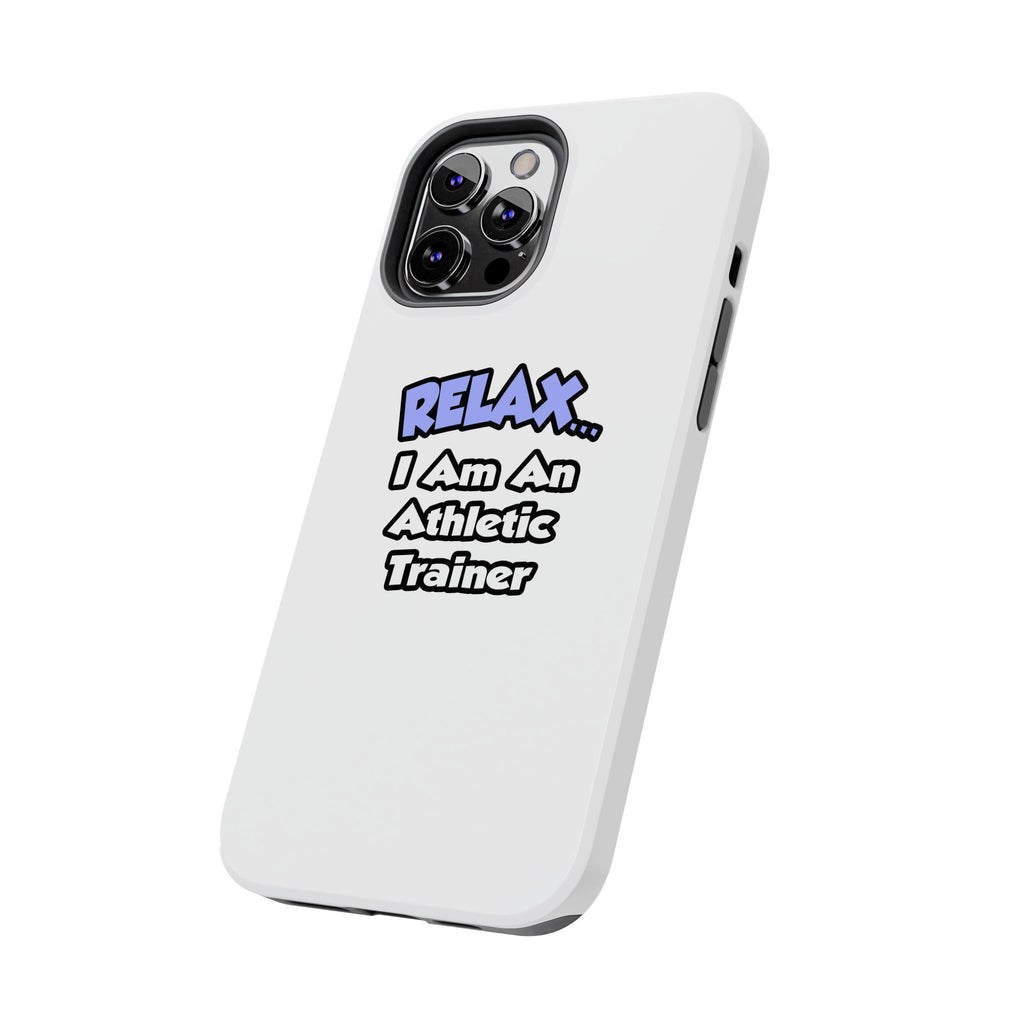 Relax ... I am an Athletic Trainer - Tough Phone Cases