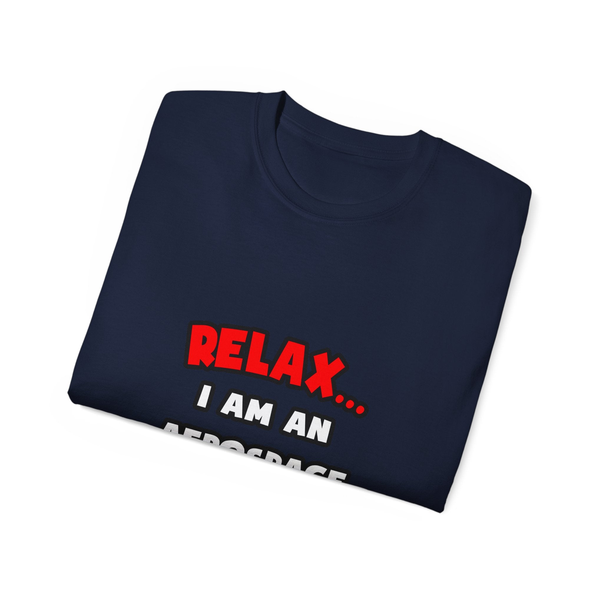 Relax ... I Am An Aerospace Engineer - Unisex Ultra Cotton Tee