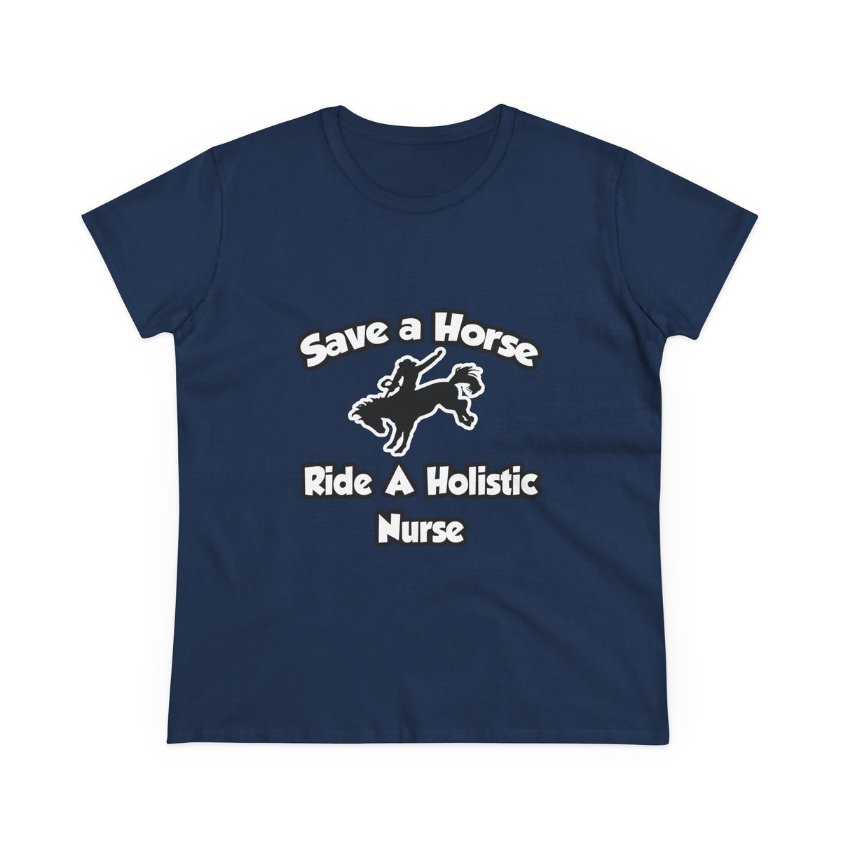 Save a Horse, Ride a Holistic Nurse - Women's Midweight Cotton Tee
