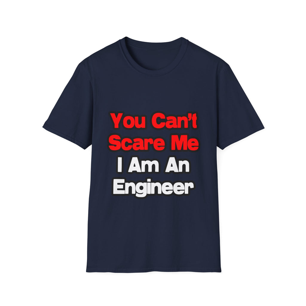 You Can't Scare Me...Engineer - Unisex Softstyle T-Shirt