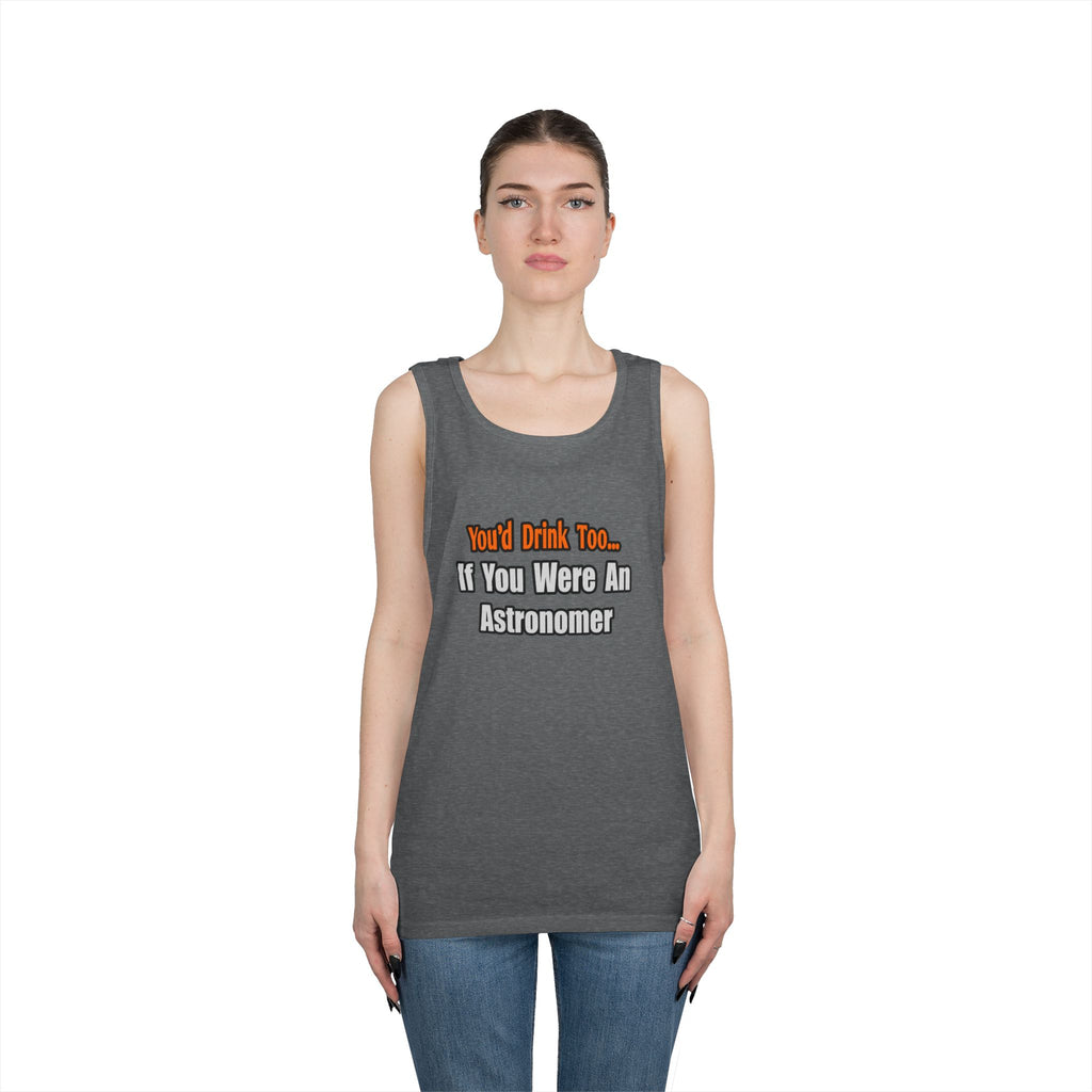 You'd Drink Too...Astronomer - Unisex Heavy Cotton Tank Top