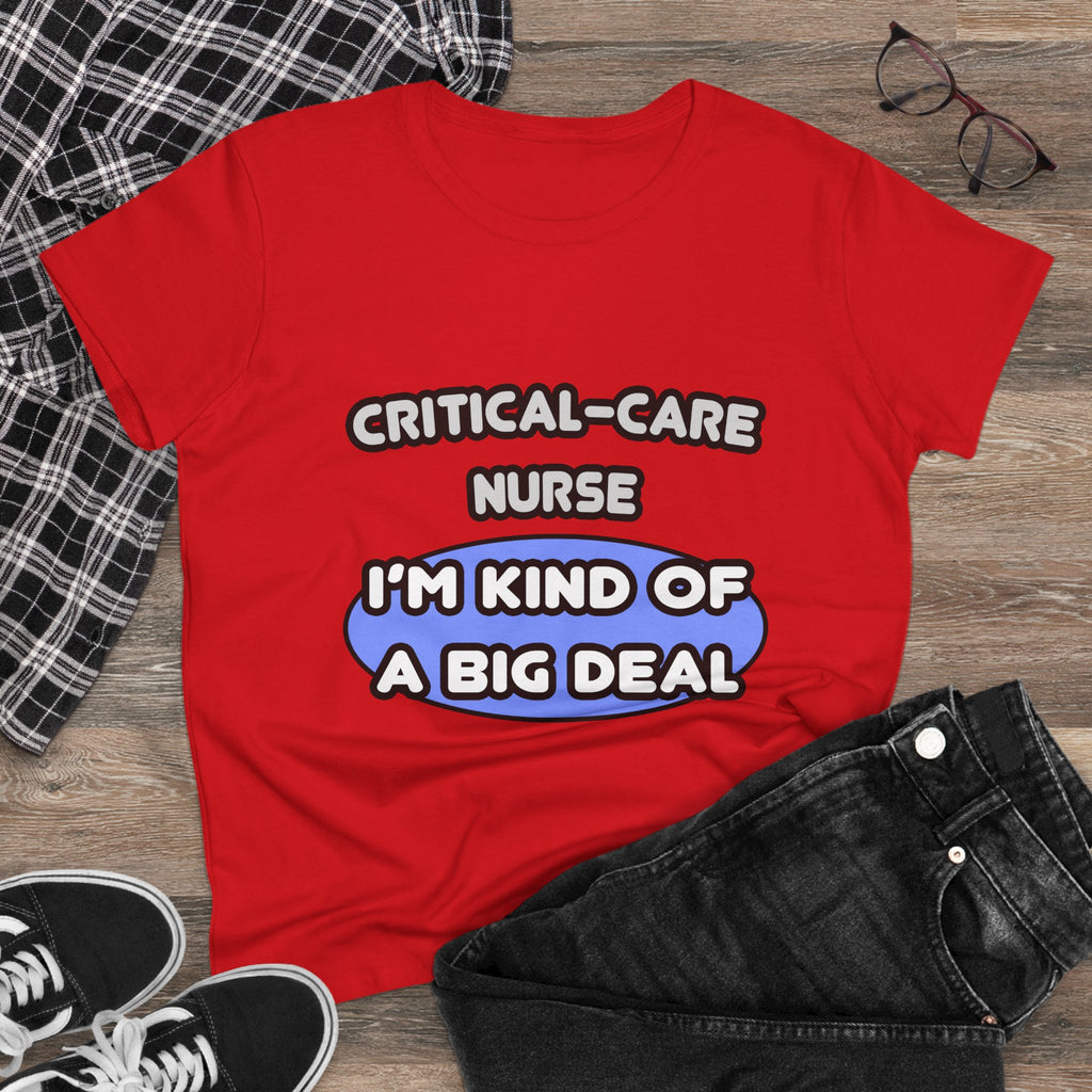 Critical Care Nurse .. Kind of a Big Deal - Women's Midweight Cotton Tee