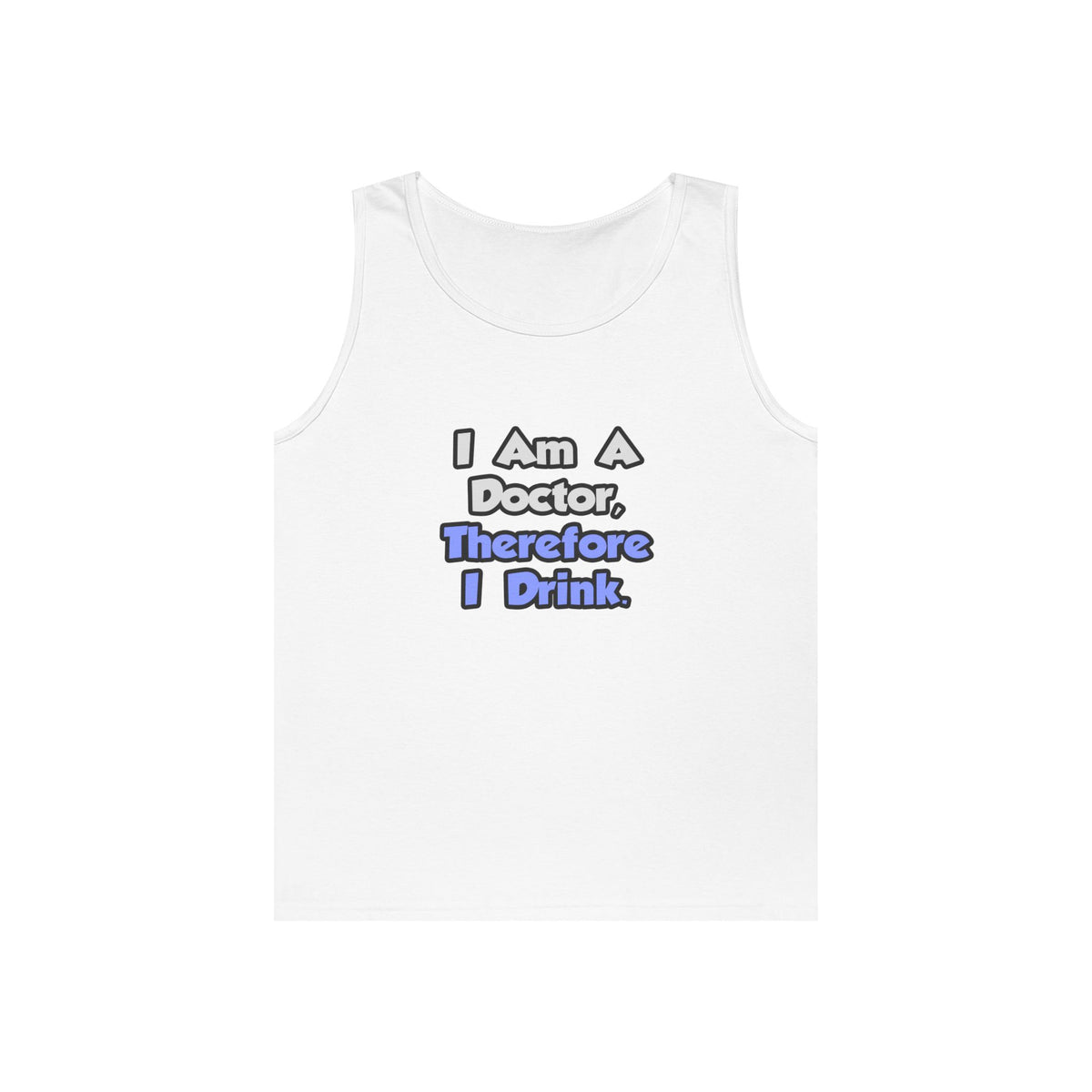 I Am A Doctor, Therefore I Drink - Unisex Heavy Cotton Tank Top