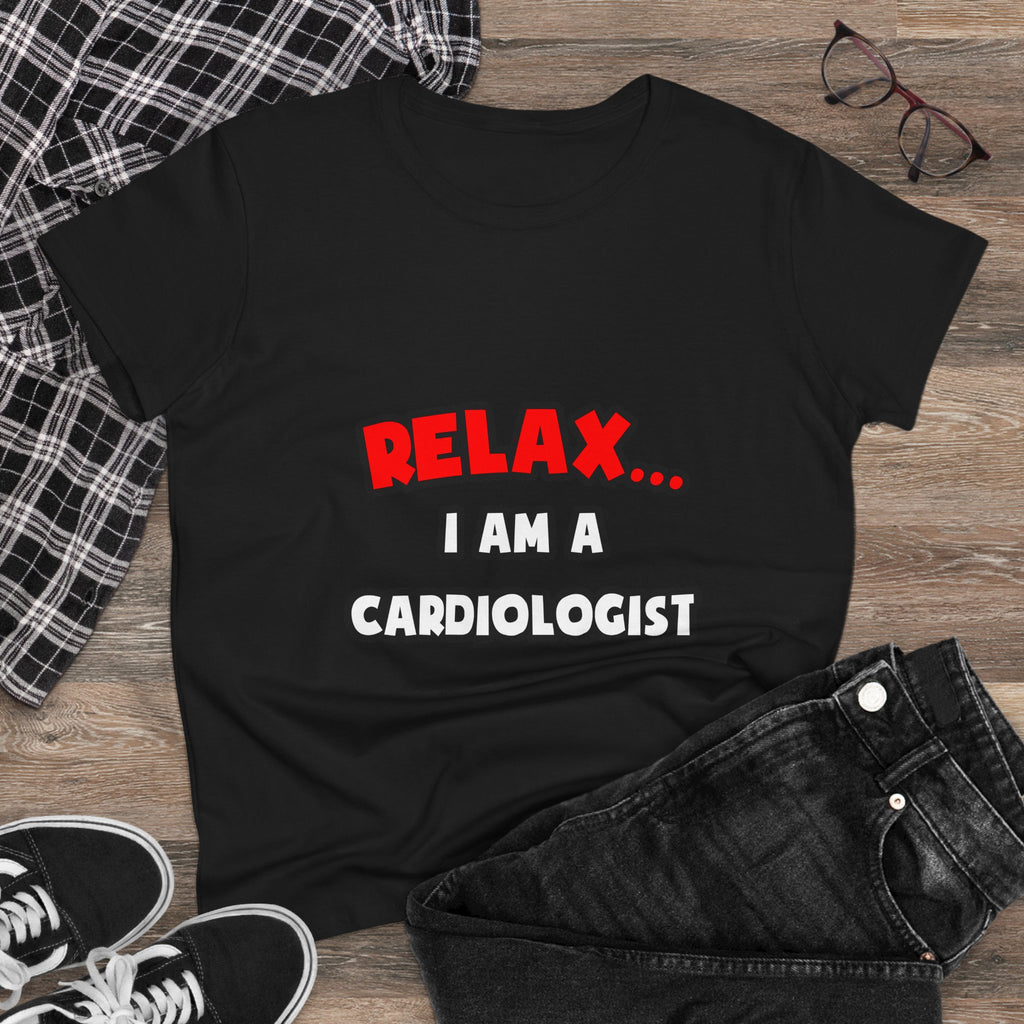 Relax ... I Am a Cardiologist - Women's Midweight Cotton Tee