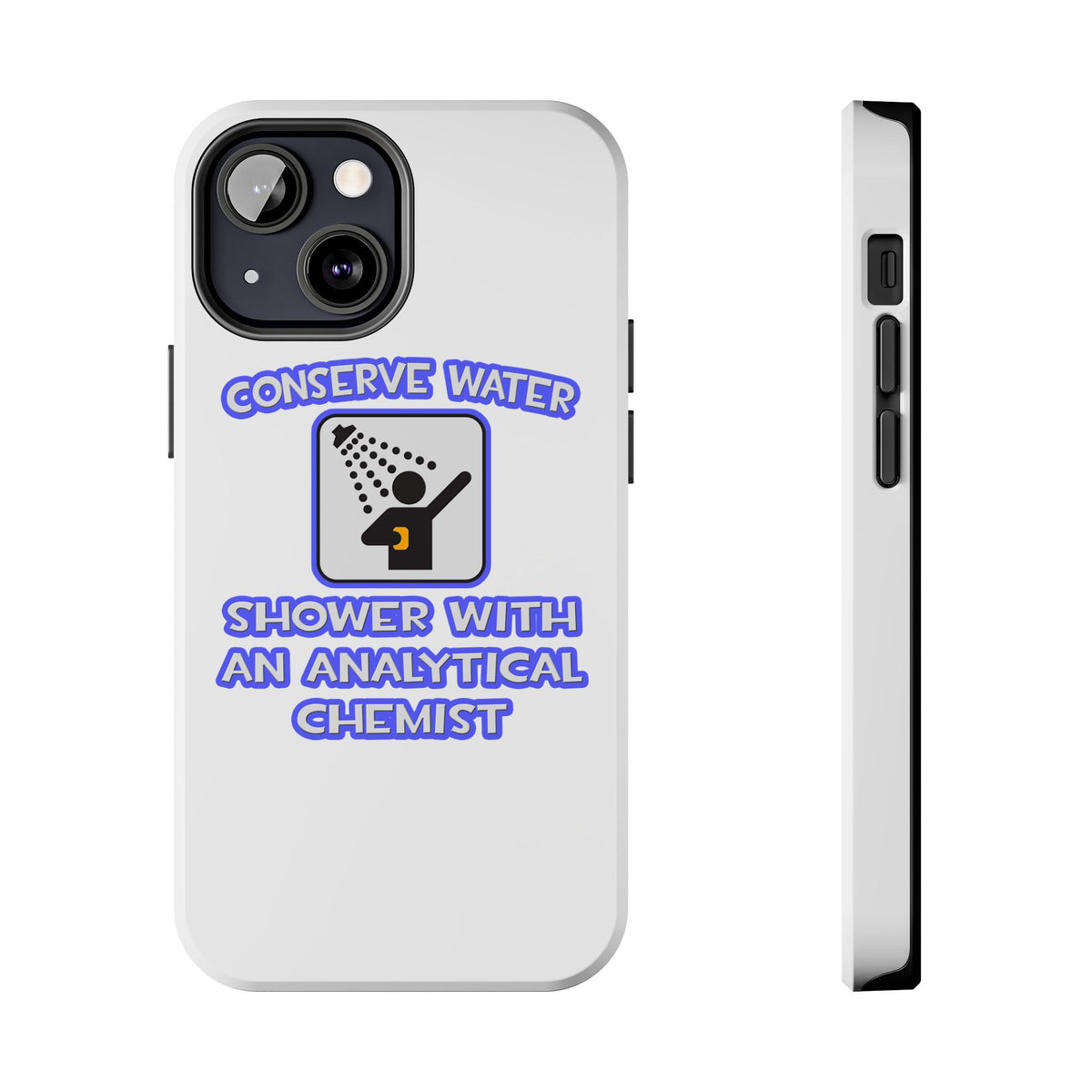 Conserve Water .. Shower With Analytical Chemist - Tough Phone Cases