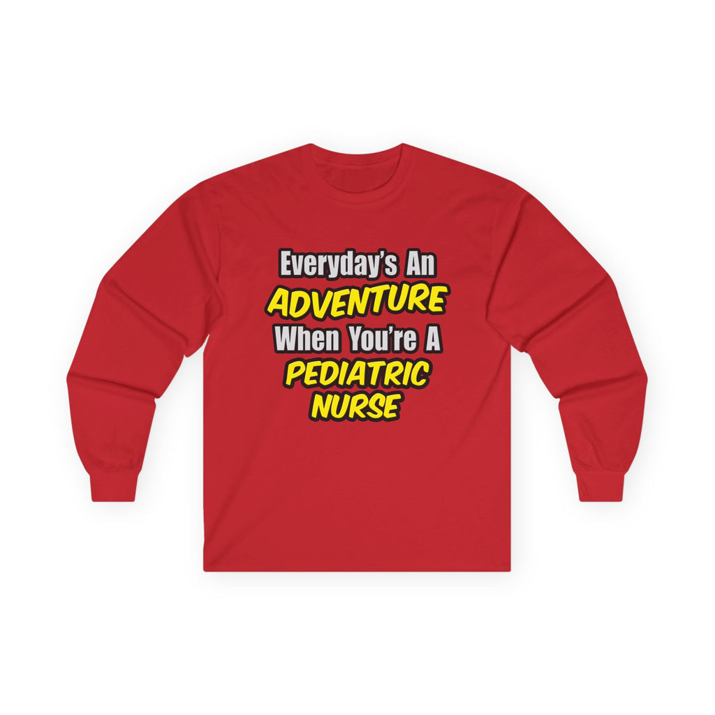 Everyday's An Adventure...Pediatric Nurse - Unisex Ultra Cotton Long Sleeve Tee