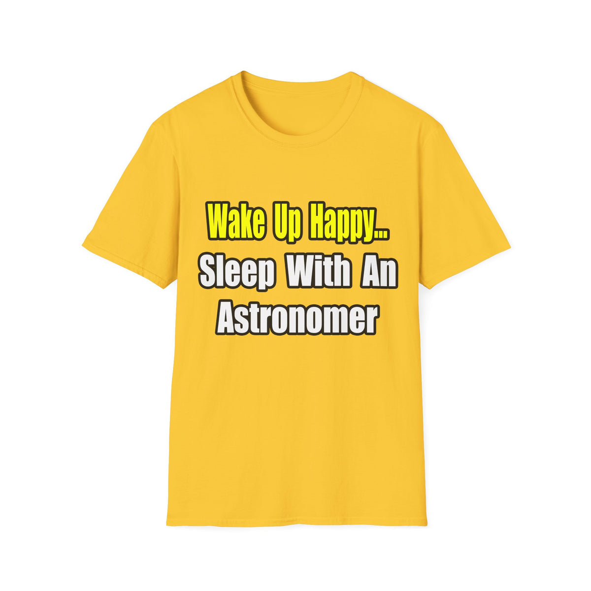 Wake Up Happy...Sleep With an Astronomer - Unisex Softstyle T-Shirt