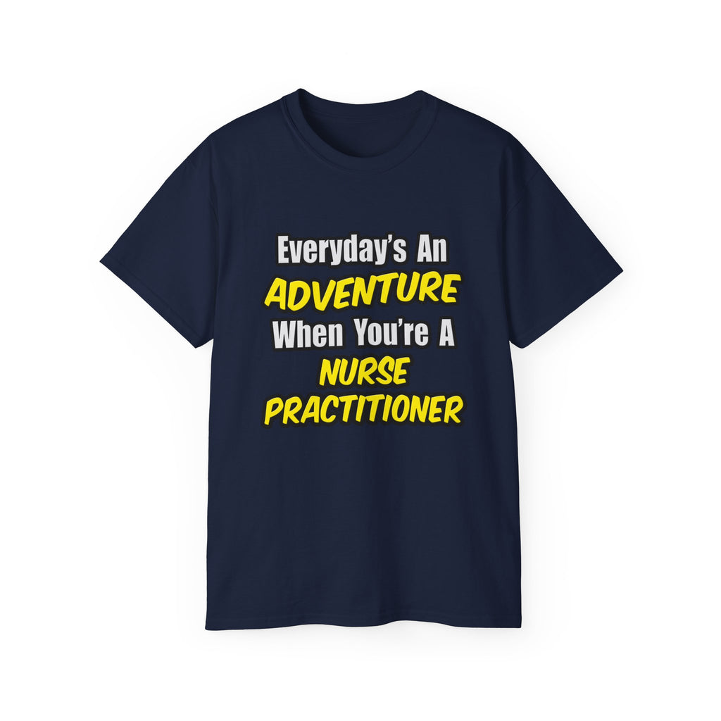 Everyday's An Adventure...Nurse Practitioner - Unisex Ultra Cotton Tee