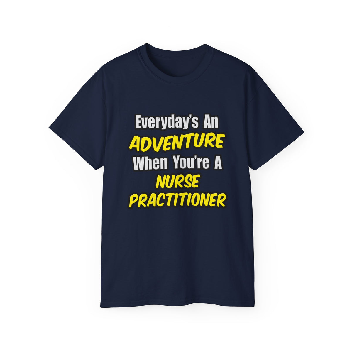 Everyday's An Adventure...Nurse Practitioner - Unisex Ultra Cotton Tee