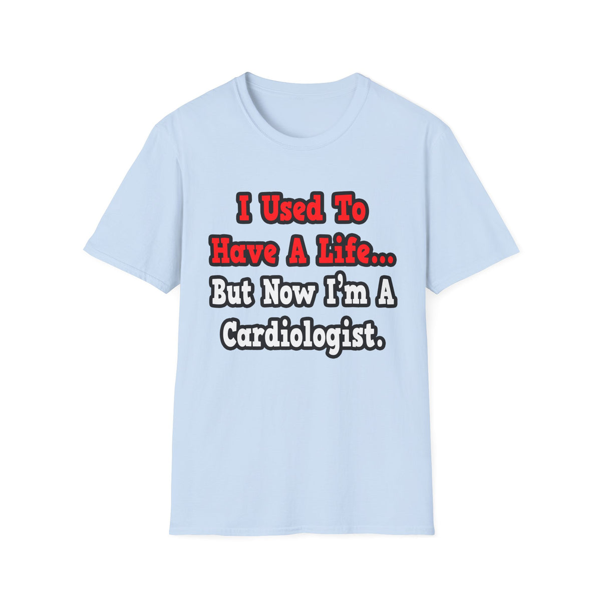 I Used to Have a Life...Cardiologist - Unisex Softstyle T-Shirt