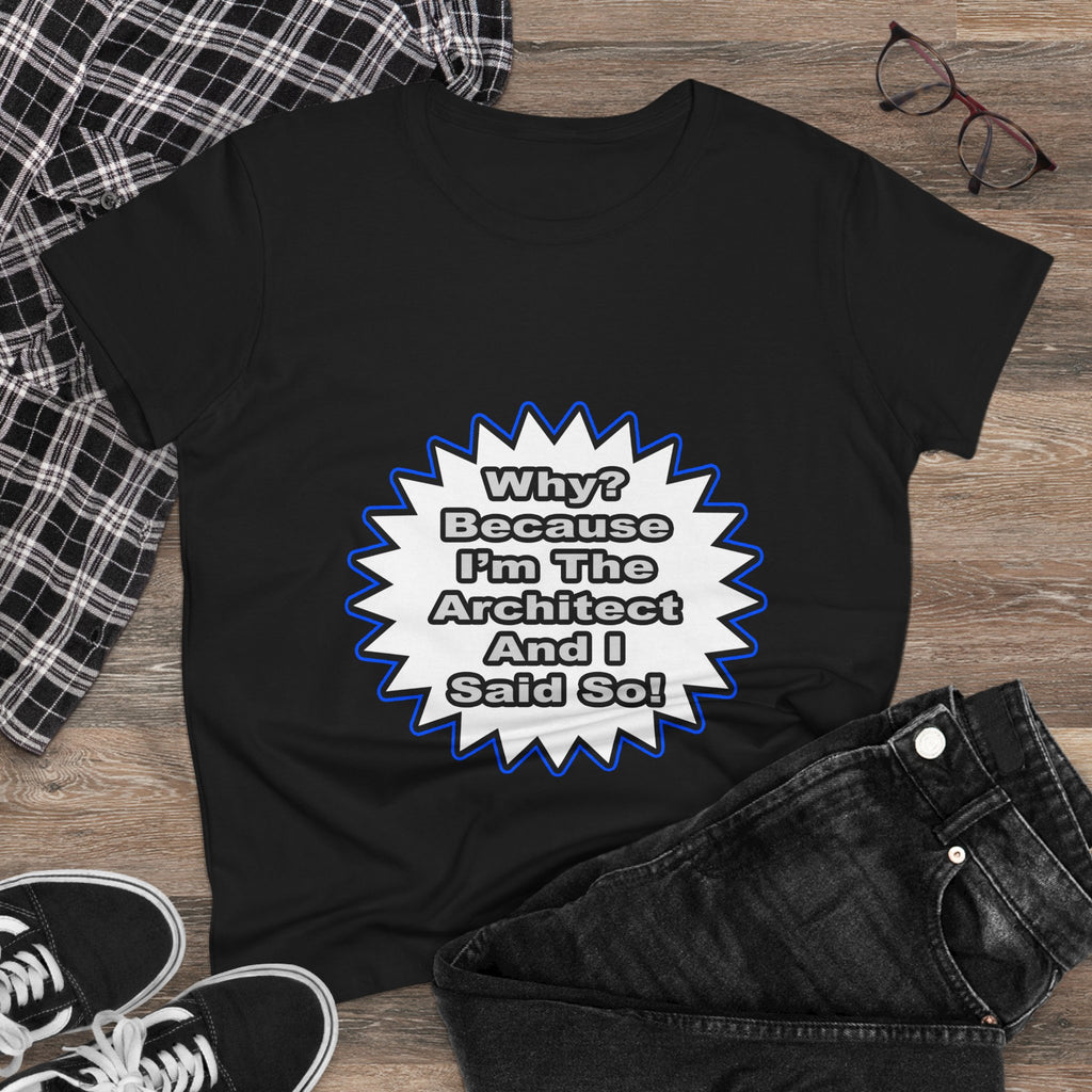 Architect...Because I Said So - Women's Midweight Cotton Tee