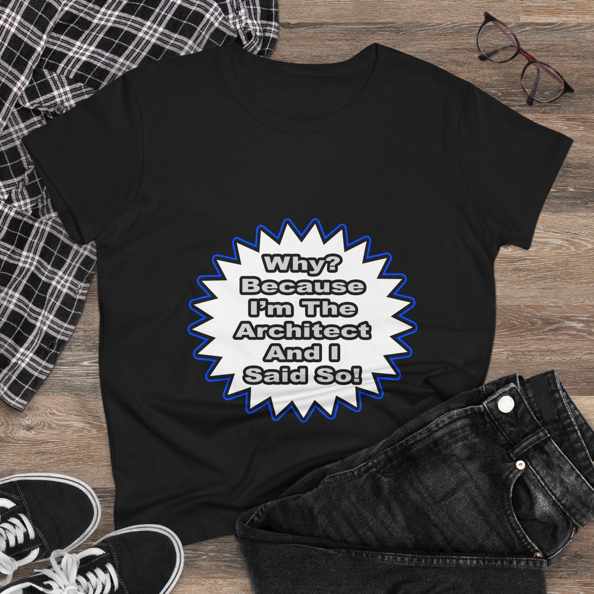 Architect...Because I Said So - Women's Midweight Cotton Tee