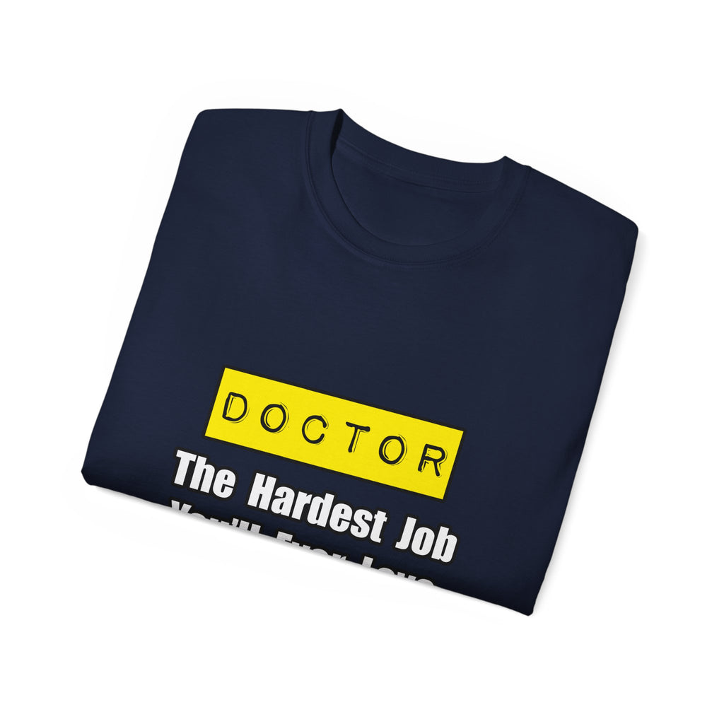 Doctor...Hardest Job You'll Ever Love - Unisex Ultra Cotton Tee