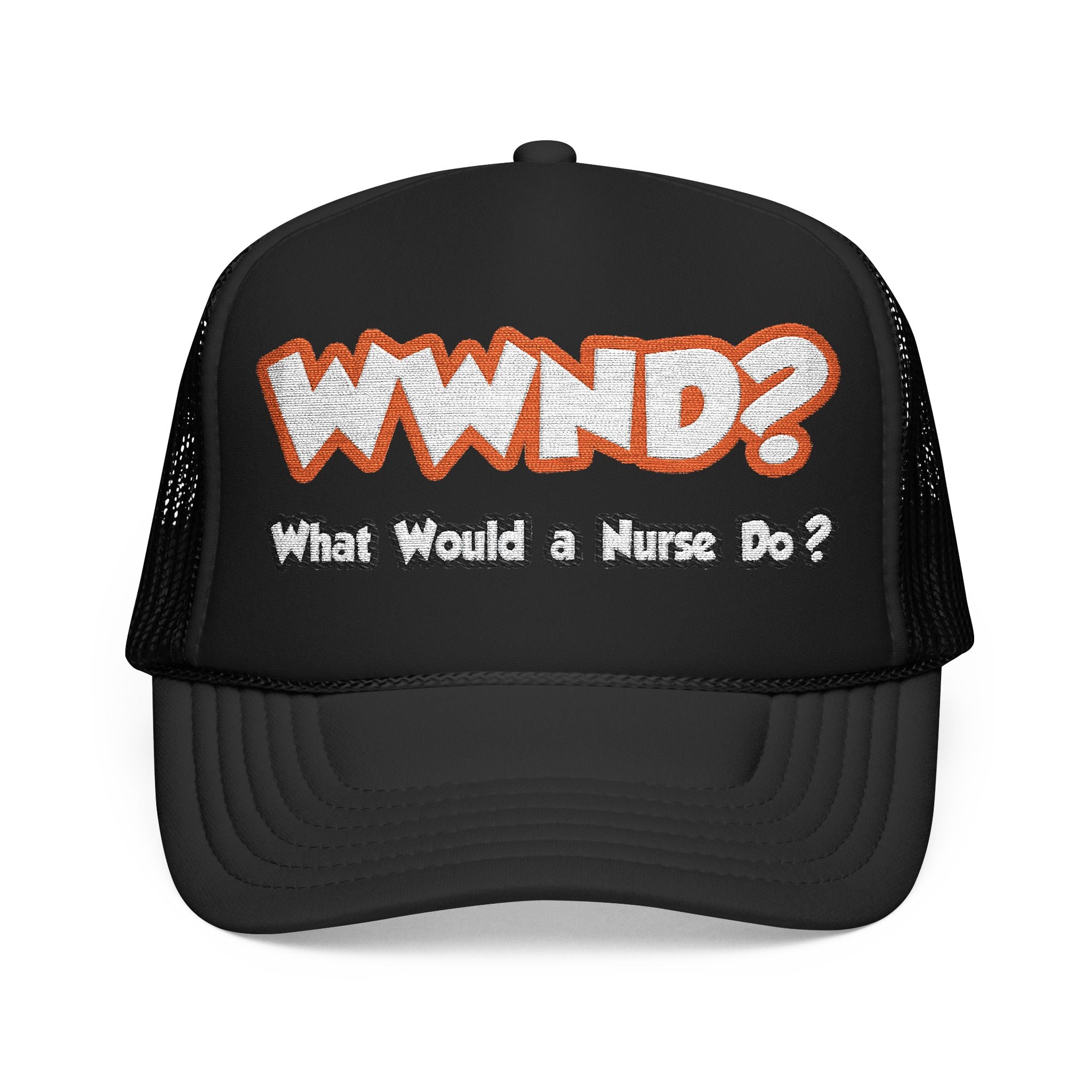 WWND...What Would a Nurse Do - Foam Trucker Hat