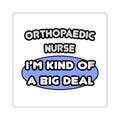 Orthopaedic Nurse ... I'm Kind of a Big Deal - Square Stickers