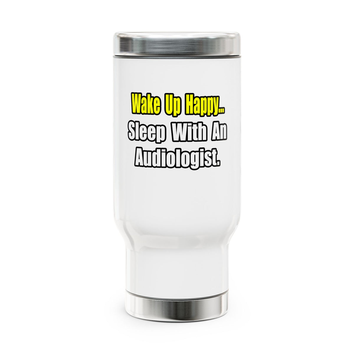 Wake Up Happy...Sleep With An Audiologist - Stainless Steel Travel Mug with Handle, 14oz