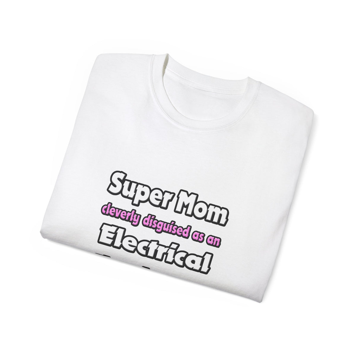 Super Mom ... Electrical Engineer - Unisex Ultra Cotton Tee