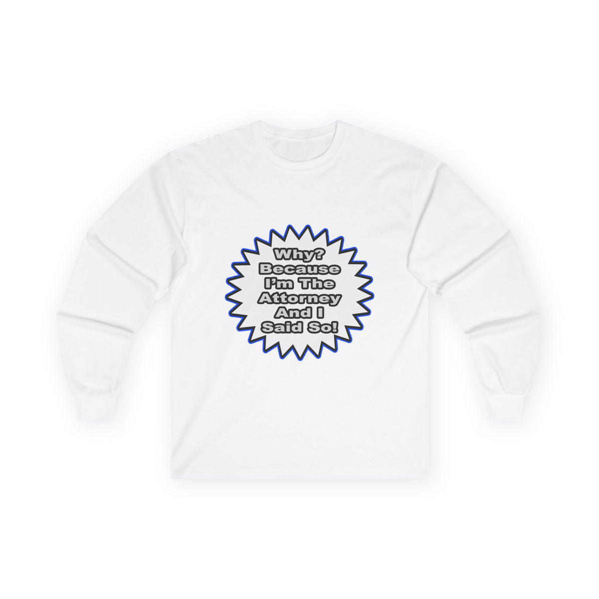 Attorney...Because I Said So - Unisex Ultra Cotton Long Sleeve Tee