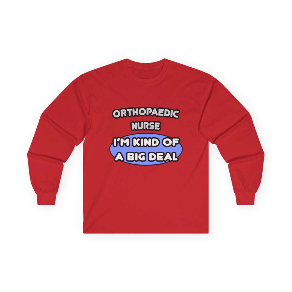 Orthopaedic Nurse ... I'm Kind of a Big Deal - Unisex Ultra Cotton Long Sleeve Tee