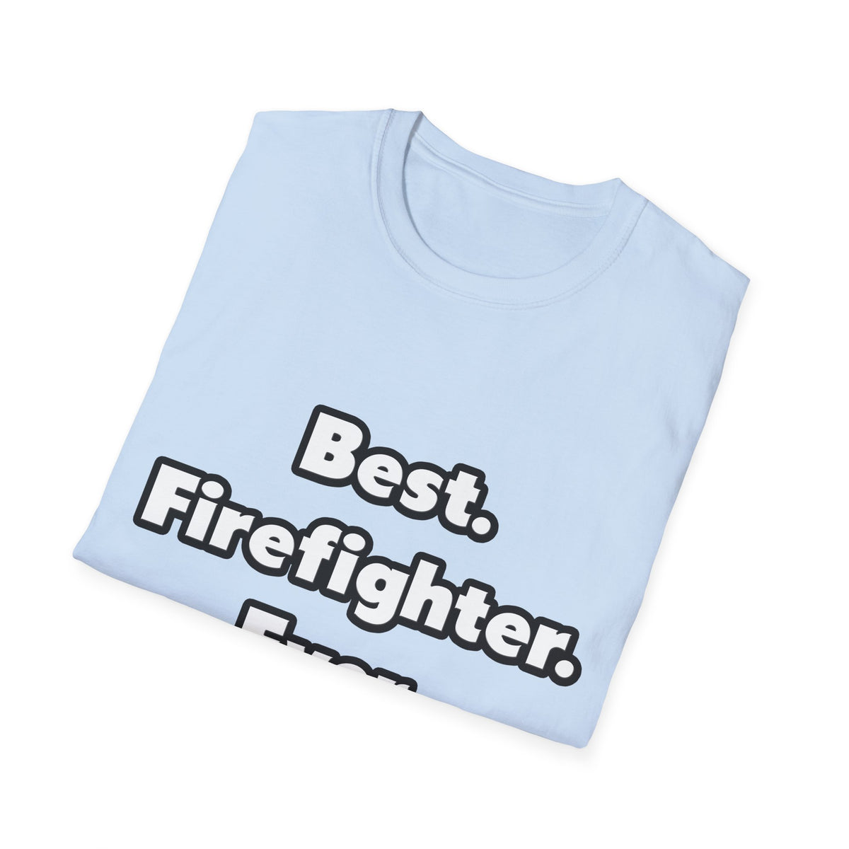 Best. Firefighter. Ever - Unisex Softstyle T-Shirt