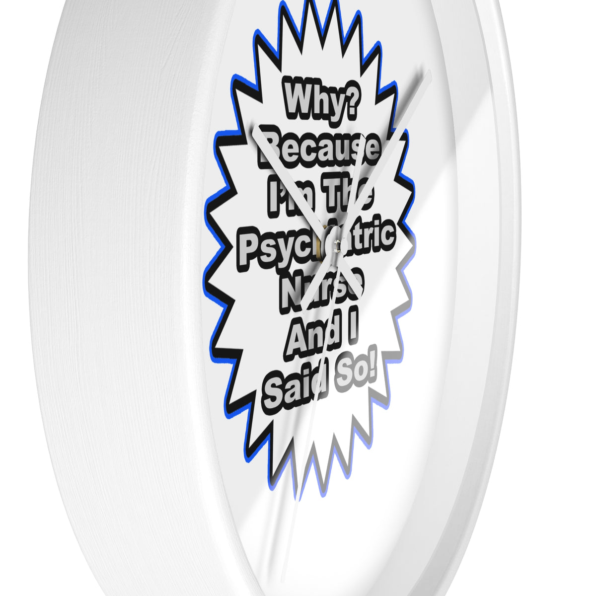Psychiatric Nurse...Because I Said So - Wall Clock