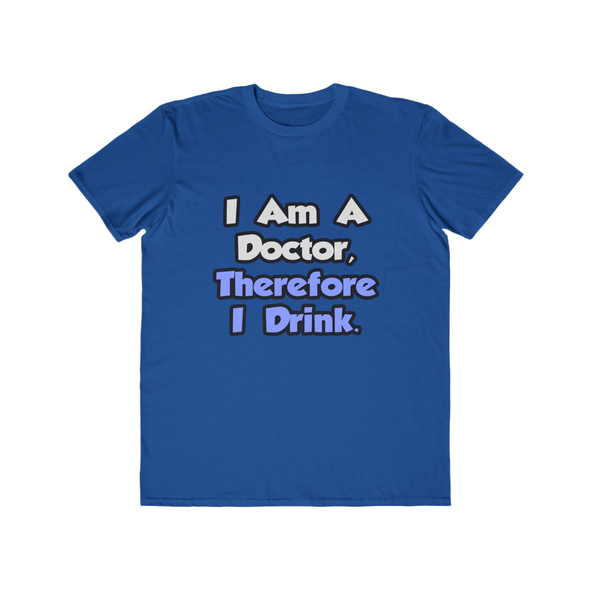 I Am A Doctor, Therefore I Drink - Men's Lightweight Fashion Tee