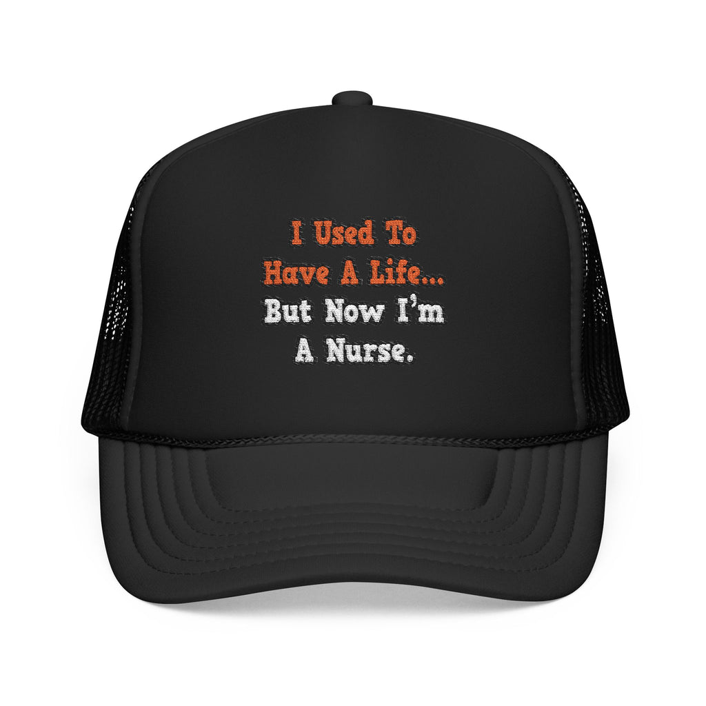 I Used to Have a Life...Nurse - Foam Trucker Hat