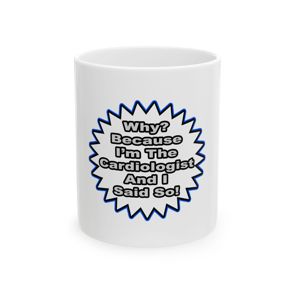 Cardiologist...Because I Said So - Ceramic Mug, (11oz, 15oz)