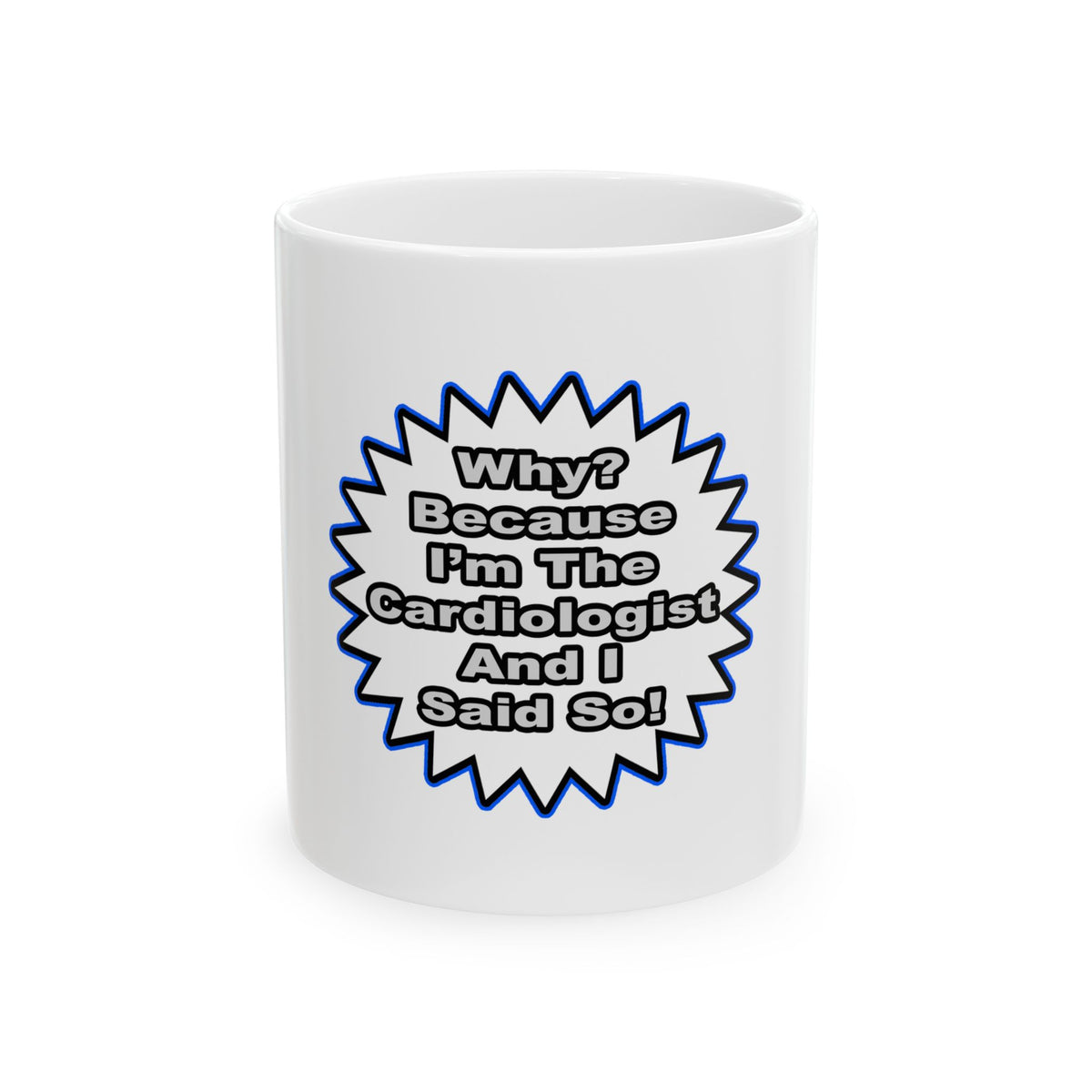 Cardiologist...Because I Said So - Ceramic Mug, (11oz, 15oz)