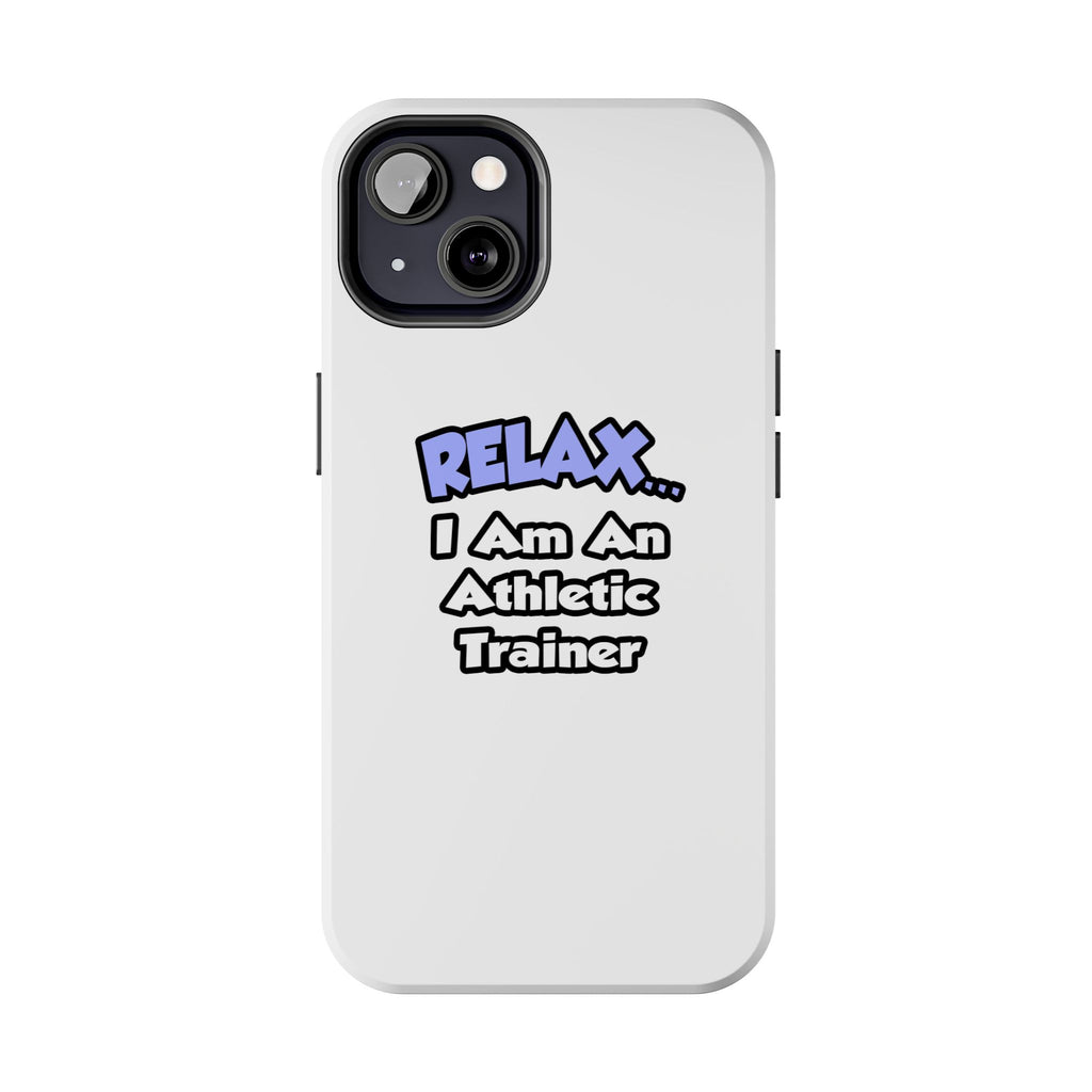 Relax ... I am an Athletic Trainer - Tough Phone Cases