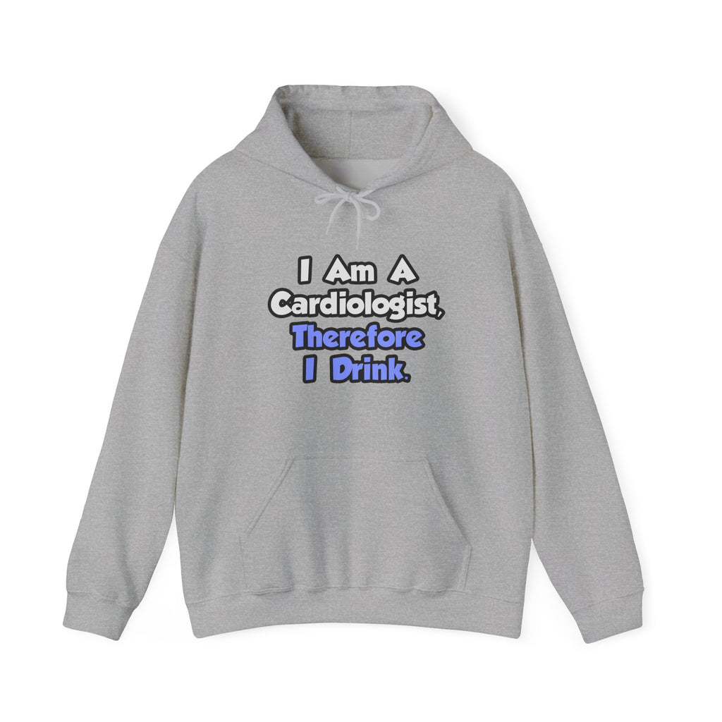 I Am A Cardiologist, Therefore I Drink - Unisex Heavy Blend™ Hooded Sweatshirt